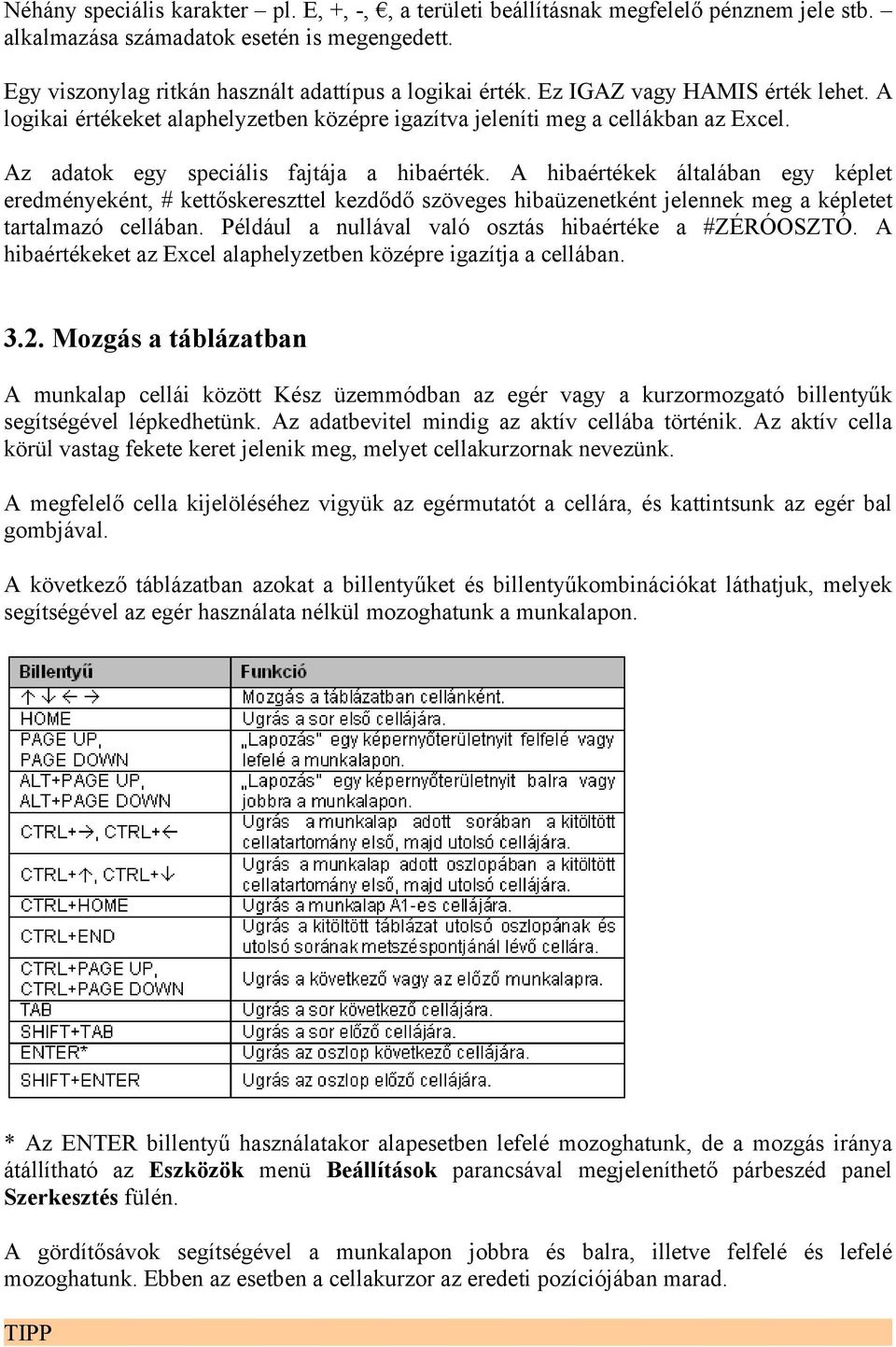A hibaértékek általában egy képlet eredményeként, # kettőskereszttel kezdődő szöveges hibaüzenetként jelennek meg a képletet tartalmazó cellában.