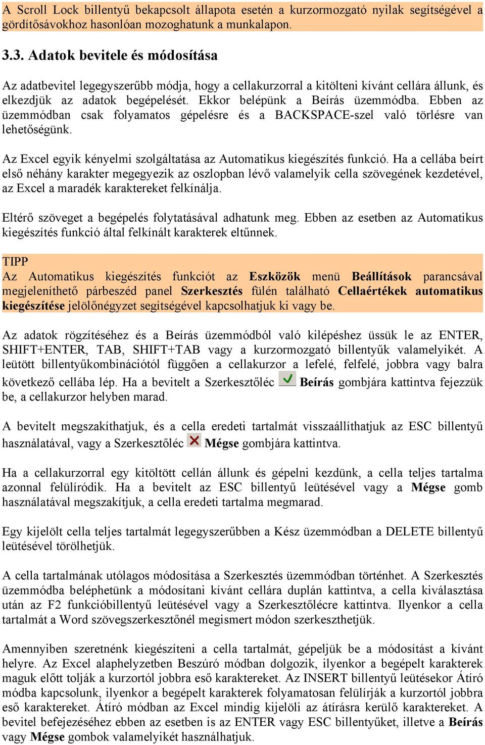 Ebben az üzemmódban csak folyamatos gépelésre és a BACKSPACE-szel való törlésre van lehetőségünk. Az Excel egyik kényelmi szolgáltatása az Automatikus kiegészítés funkció.