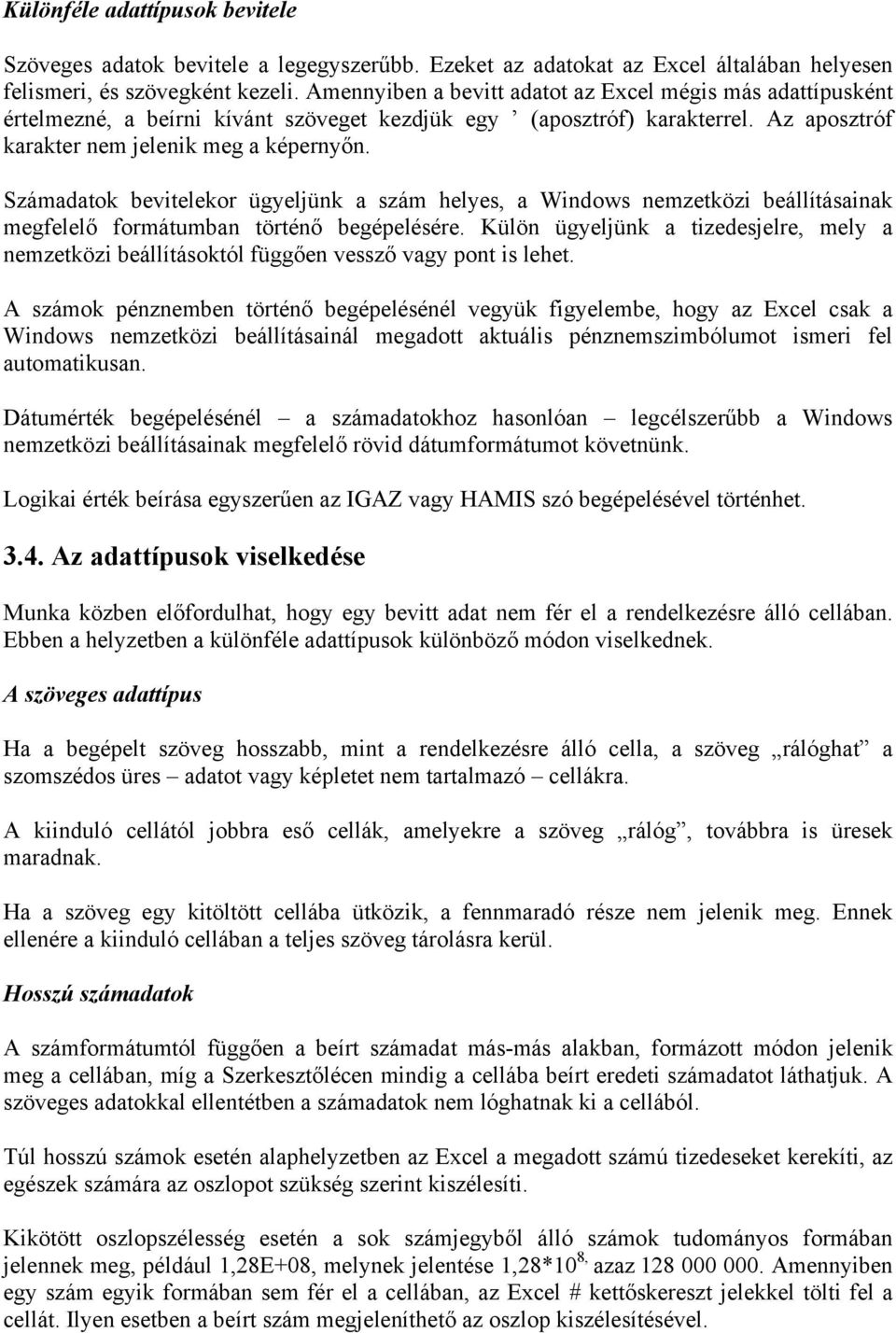 Számadatok bevitelekor ügyeljünk a szám helyes, a Windows nemzetközi beállításainak megfelelő formátumban történő begépelésére.