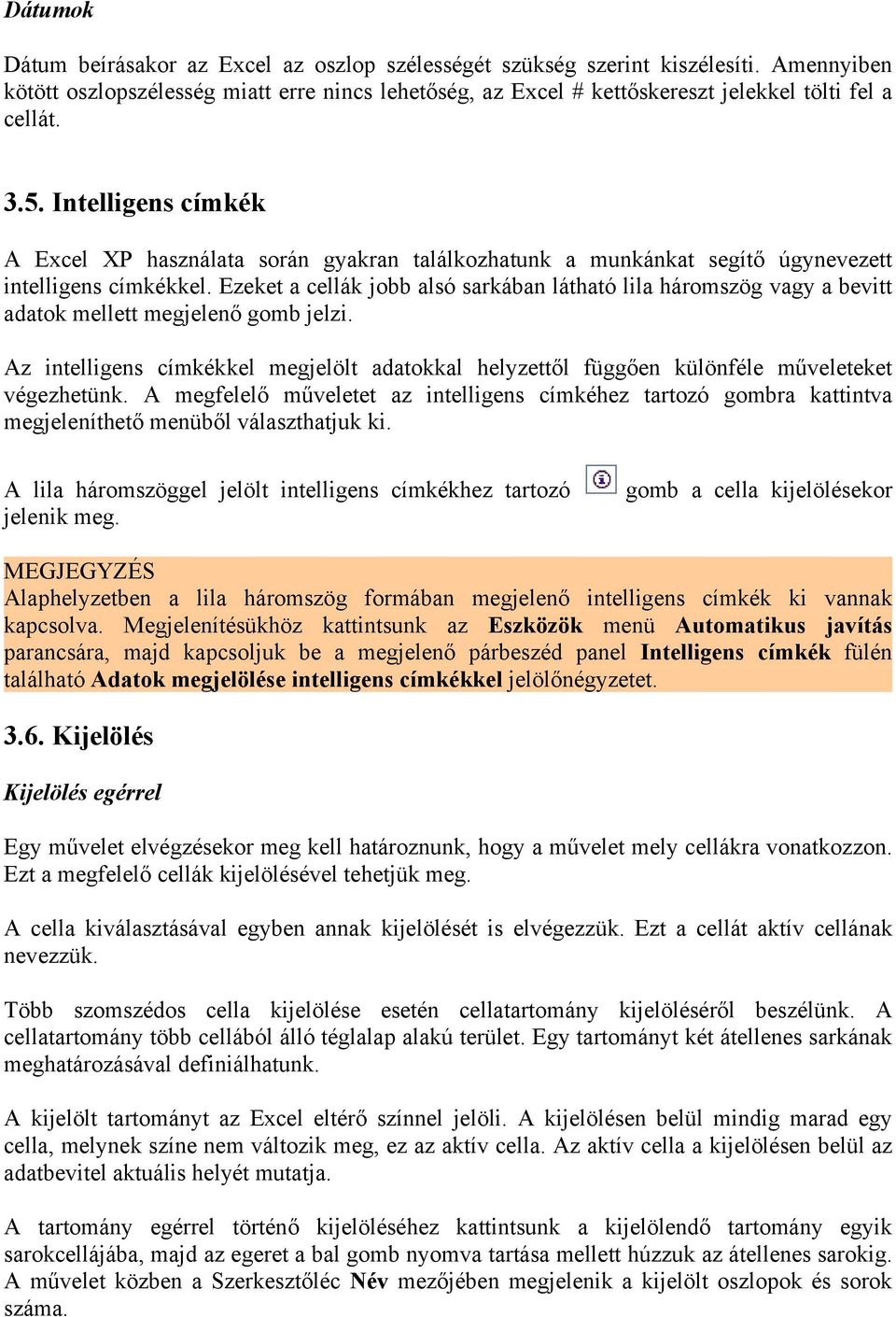 Ezeket a cellák jobb alsó sarkában látható lila háromszög vagy a bevitt adatok mellett megjelenő gomb jelzi.