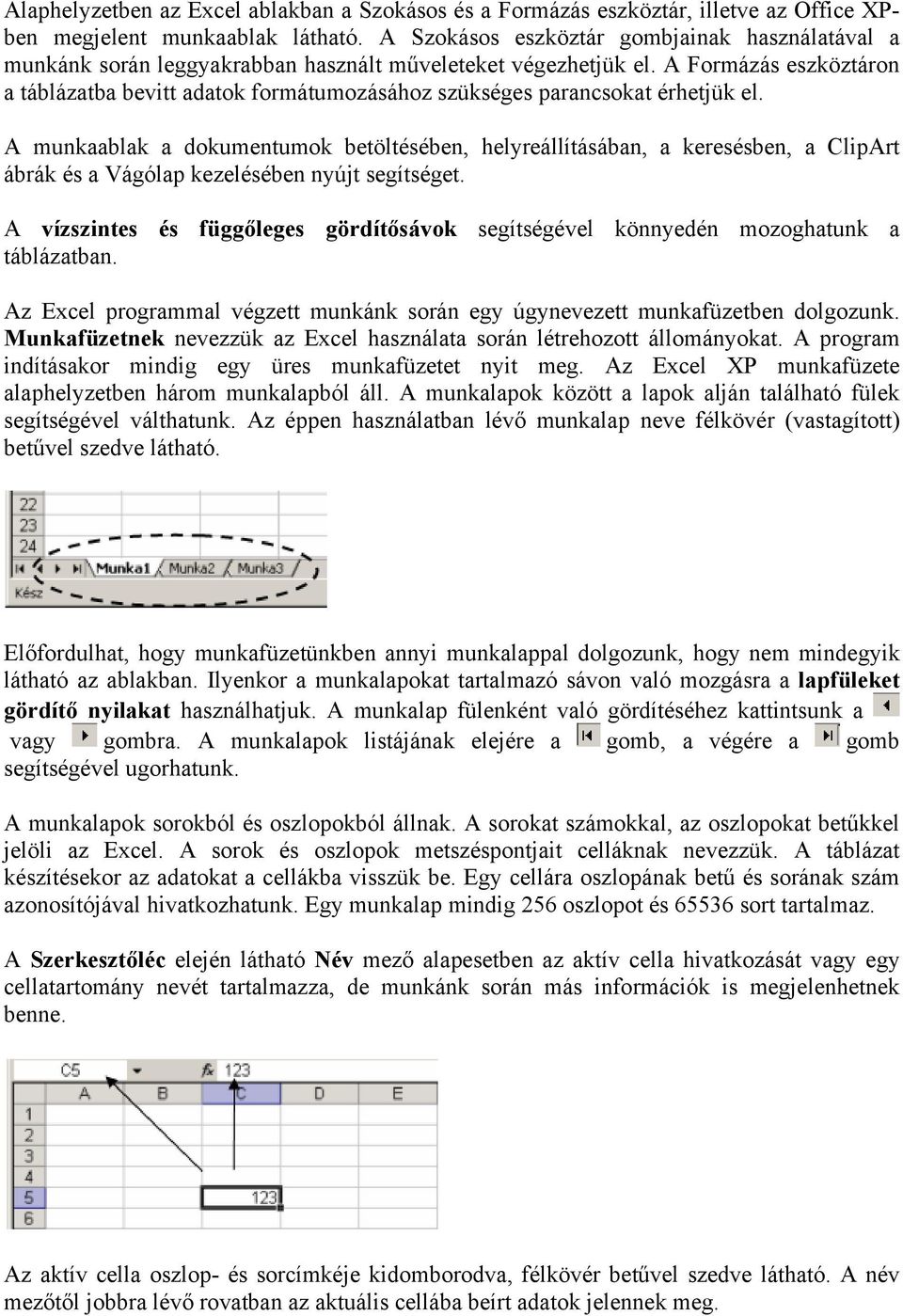 A Formázás eszköztáron a táblázatba bevitt adatok formátumozásához szükséges parancsokat érhetjük el.