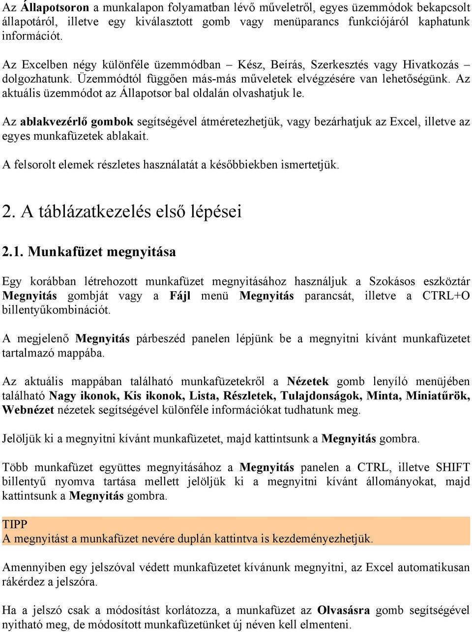Az aktuális üzemmódot az Állapotsor bal oldalán olvashatjuk le. Az ablakvezérlő gombok segítségével átméretezhetjük, vagy bezárhatjuk az Excel, illetve az egyes munkafüzetek ablakait.
