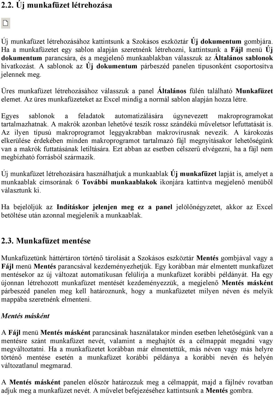 A sablonok az Új dokumentum párbeszéd panelen típusonként csoportosítva jelennek meg. Üres munkafüzet létrehozásához válasszuk a panel Általános fülén található Munkafüzet elemet.