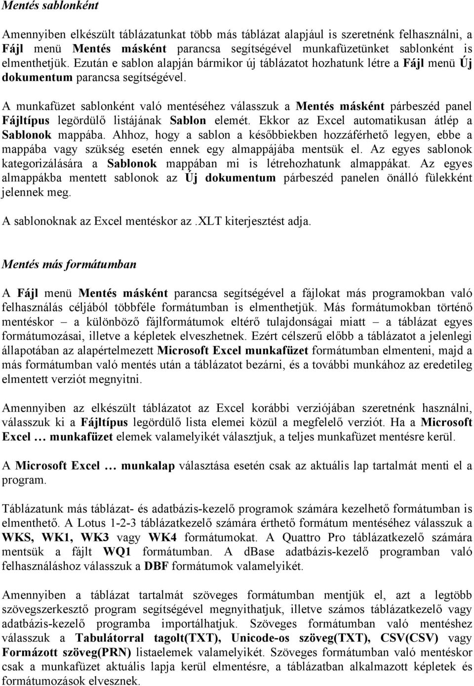 A munkafüzet sablonként való mentéséhez válasszuk a Mentés másként párbeszéd panel Fájltípus legördülő listájának Sablon elemét. Ekkor az Excel automatikusan átlép a Sablonok mappába.