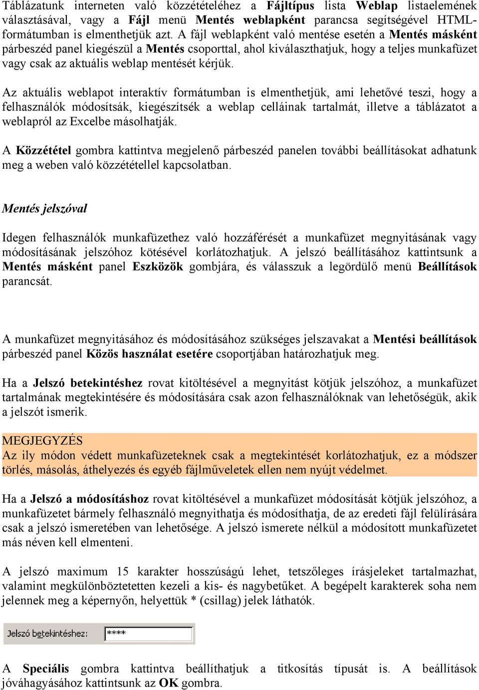 Az aktuális weblapot interaktív formátumban is elmenthetjük, ami lehetővé teszi, hogy a felhasználók módosítsák, kiegészítsék a weblap celláinak tartalmát, illetve a táblázatot a weblapról az Excelbe
