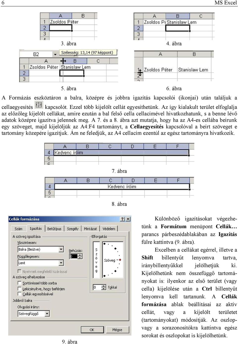 Az így kialakult terület elfoglalja az előzőleg kijelölt cellákat, amire ezután a bal felső cella cellacímével hivatkozhatunk, s a benne lévő adatok középre igazítva jelennek meg. A 7. és a 8.