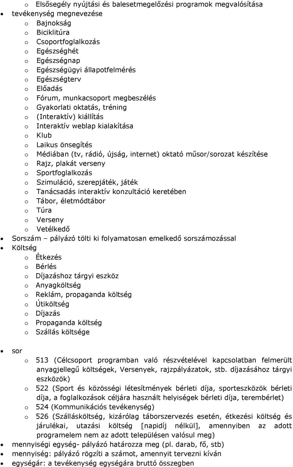 internet) oktató műsor/sorozat készítése o Rajz, plakát verseny o Sportfoglalkozás o Szimuláció, szerepjáték, játék o Tanácsadás interaktív konzultáció keretében o Tábor, életmódtábor o Túra o