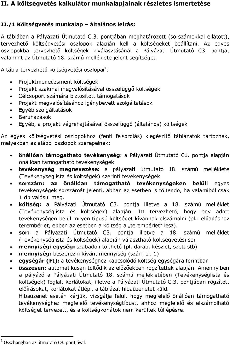 Az egyes oszlopokba tervezhető költségek kiválasztásánál a Pályázati Útmutató C3. pontja, valamint az Útmutató 18. számú melléklete jelent segítséget.