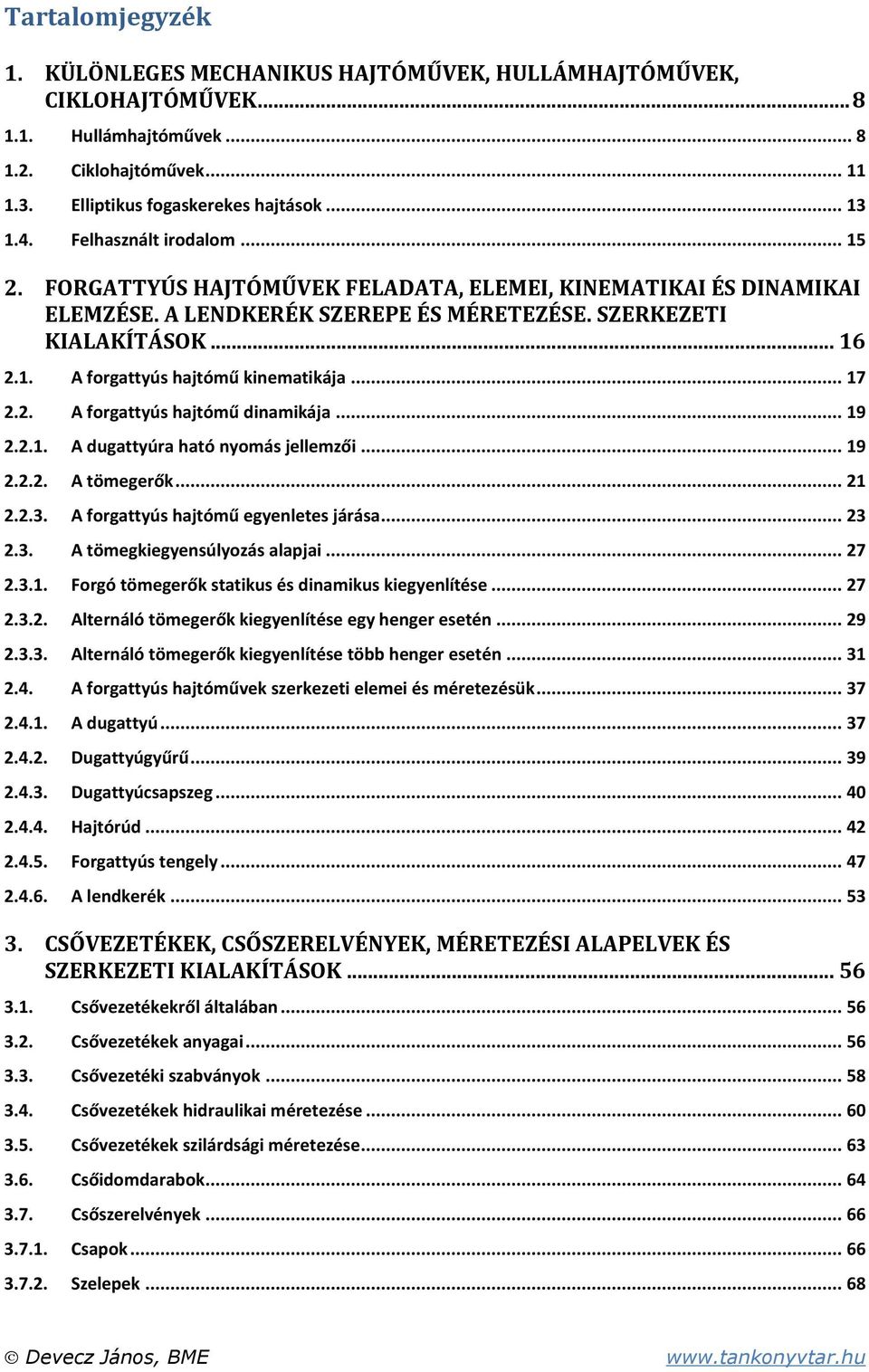 .. 17.. A forgattyús hajtómű dinamikája... 19..1. A dugattyúra ható nyomás jellemzői... 19... A tömegerők... 1..3. A forgattyús hajtómű egyenletes járása... 3.3. A tömegkiegyensúlyozás alapjai... 7.3.1. Forgó tömegerők statikus és dinamikus kiegyenlítése.