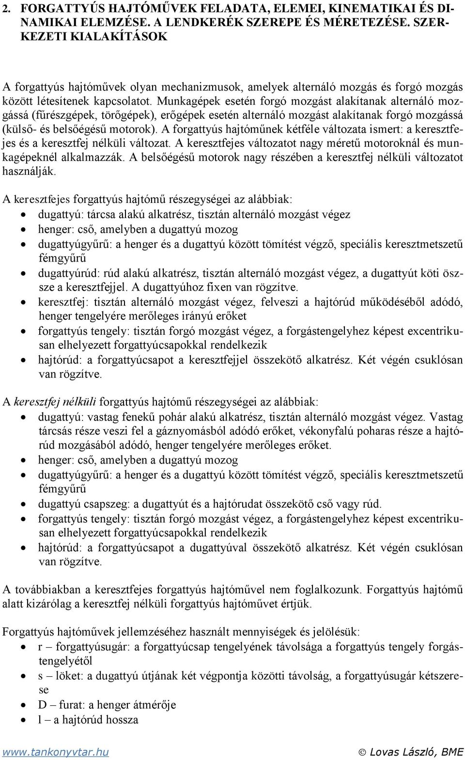 Munkagépek esetén forgó mozgást alakítanak alternáló mozgássá (fűrészgépek, törőgépek), erőgépek esetén alternáló mozgást alakítanak forgó mozgássá (külső- és belsőégésű motorok).