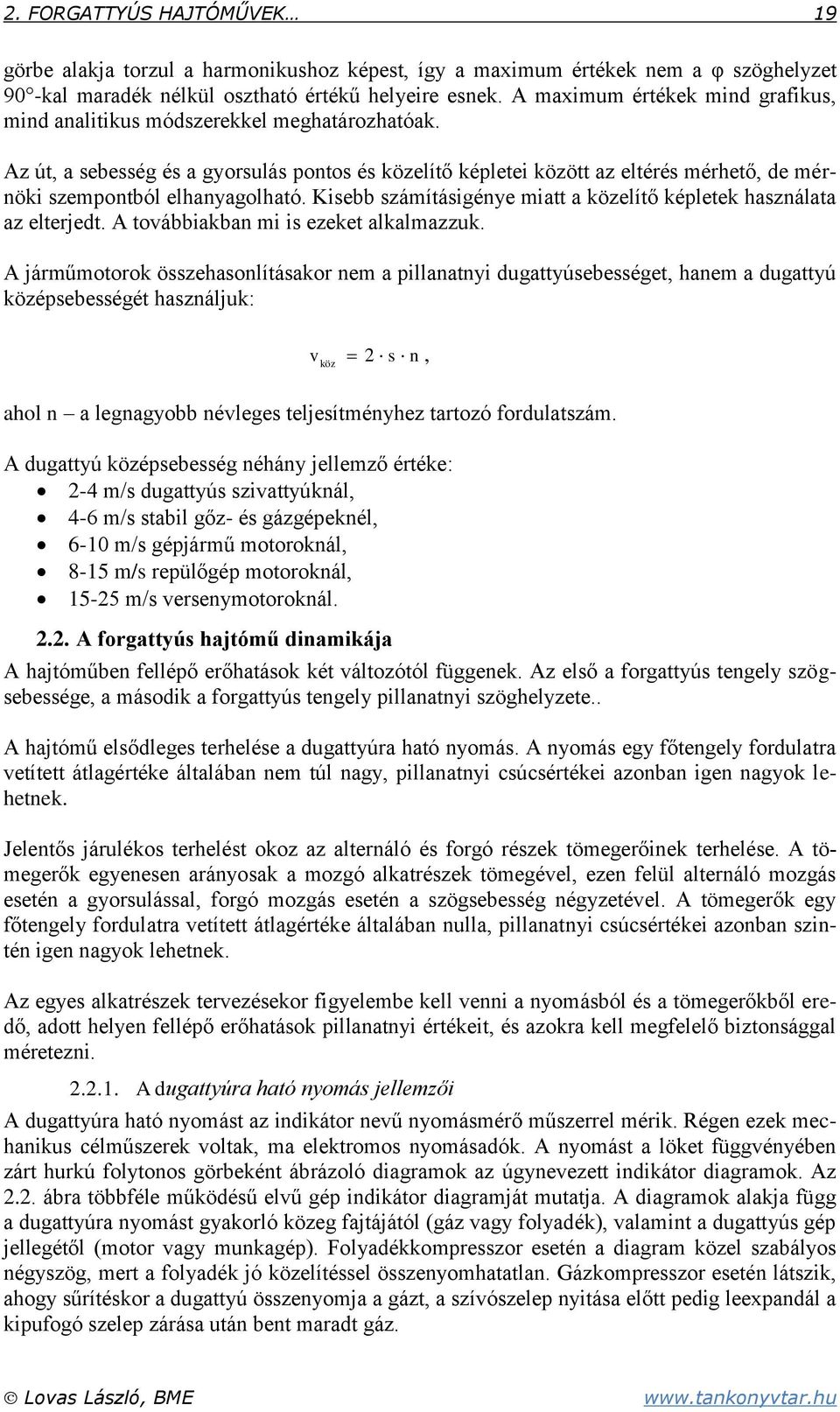 Az út, a sebesség és a gyorsulás pontos és közelítő képletei között az eltérés mérhető, de mérnöki szempontból elhanyagolható. Kisebb számításigénye miatt a közelítő képletek használata az elterjedt.