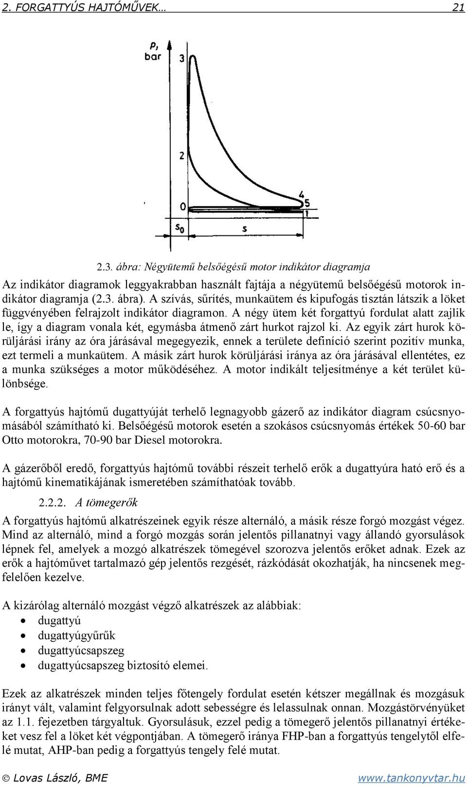 A négy ütem két forgattyú fordulat alatt zajlik le, így a diagram vonala két, egymásba átmenő zárt hurkot rajzol ki.