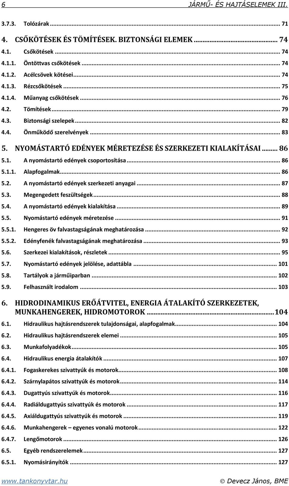 .. 86 5.1.1. Alapfogalmak... 86 5.. A nyomástartó edények szerkezeti anyagai... 87 5.3. Megengedett feszültségek... 88 5.4. A nyomástartó edények kialakítása... 89 5.5. Nyomástartó edények méretezése.