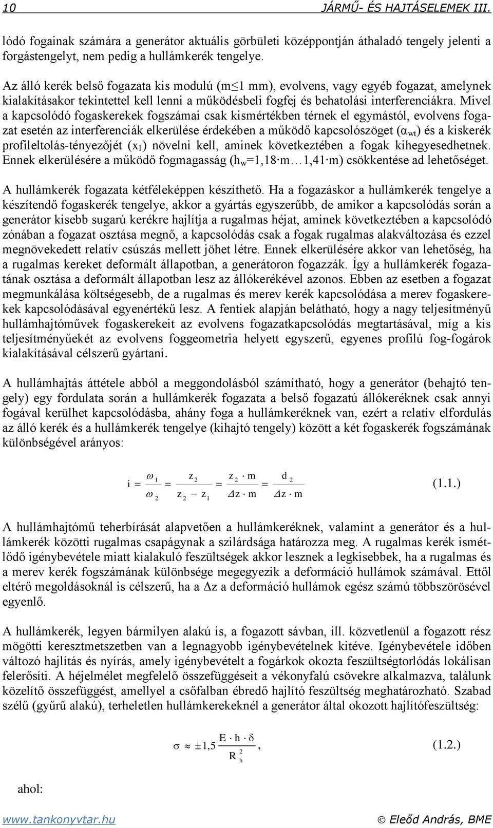 Mivel a kapcsolódó fogaskerekek fogszámai csak kismértékben térnek el egymástól, evolvens fogazat esetén az interferenciák elkerülése érdekében a működő kapcsolószöget (α wt ) és a kiskerék