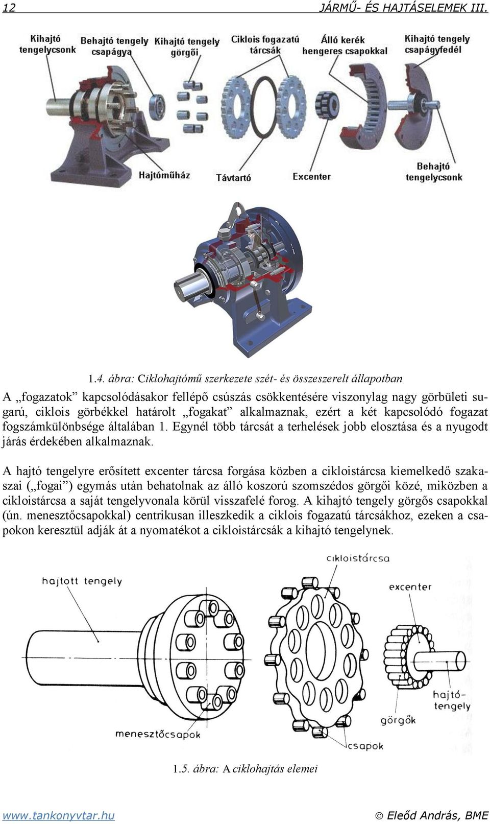 alkalmaznak, ezért a két kapcsolódó fogazat fogszámkülönbsége általában 1. Egynél több tárcsát a terhelések jobb elosztása és a nyugodt járás érdekében alkalmaznak.