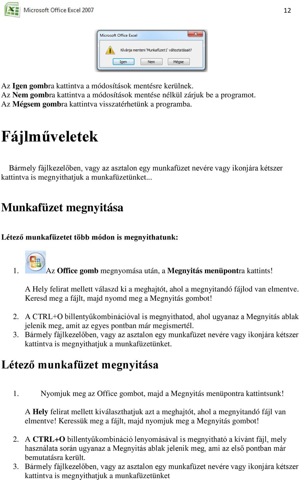 .. Munkafüzet megnyitása Létező munkafüzetet több módon is megnyithatunk: 1. Az Office gomb megnyomása után, a Megnyitás menüpontra kattints!