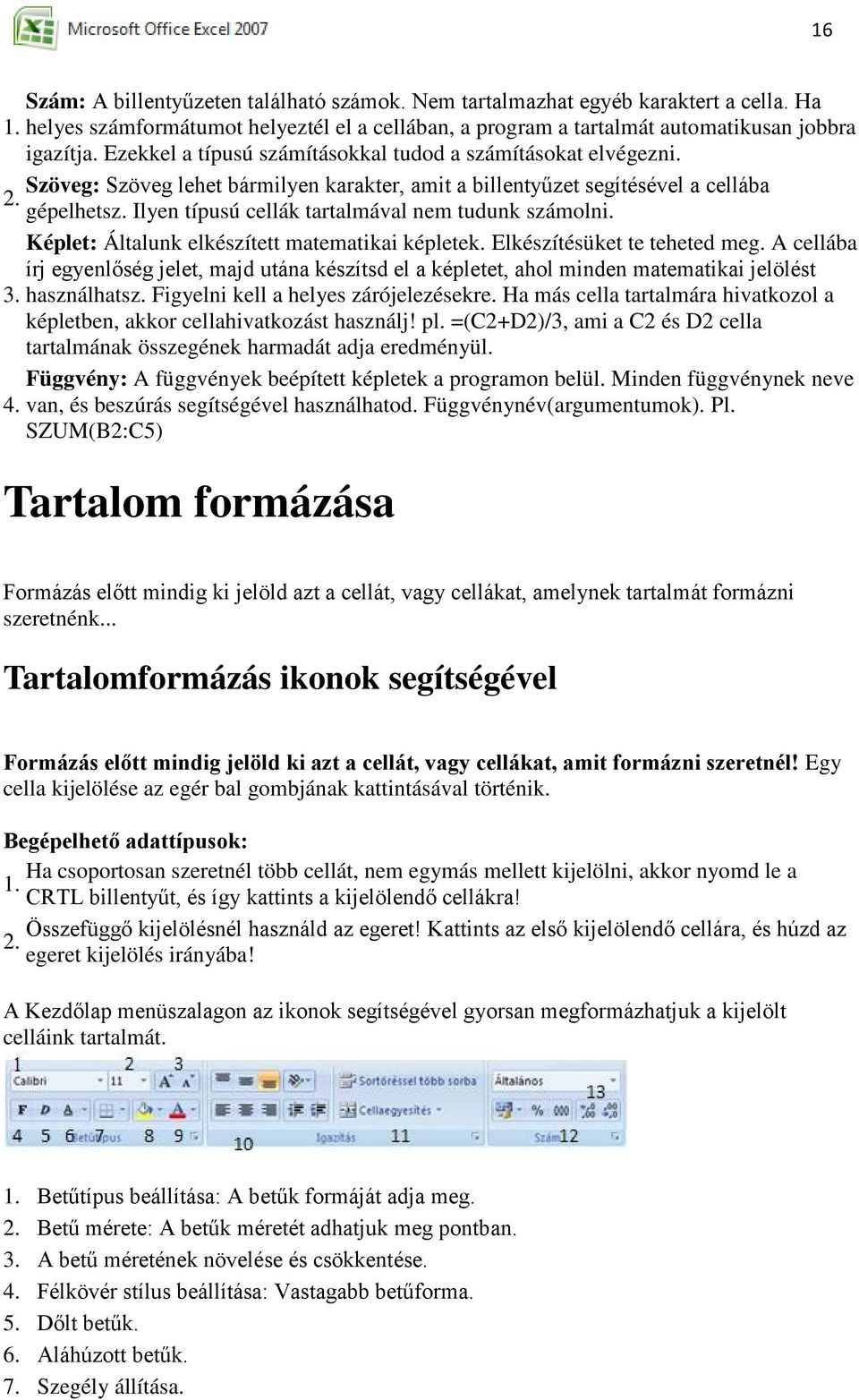 Ilyen típusú cellák tartalmával nem tudunk számolni. Képlet: Általunk elkészített matematikai képletek. Elkészítésüket te teheted meg.