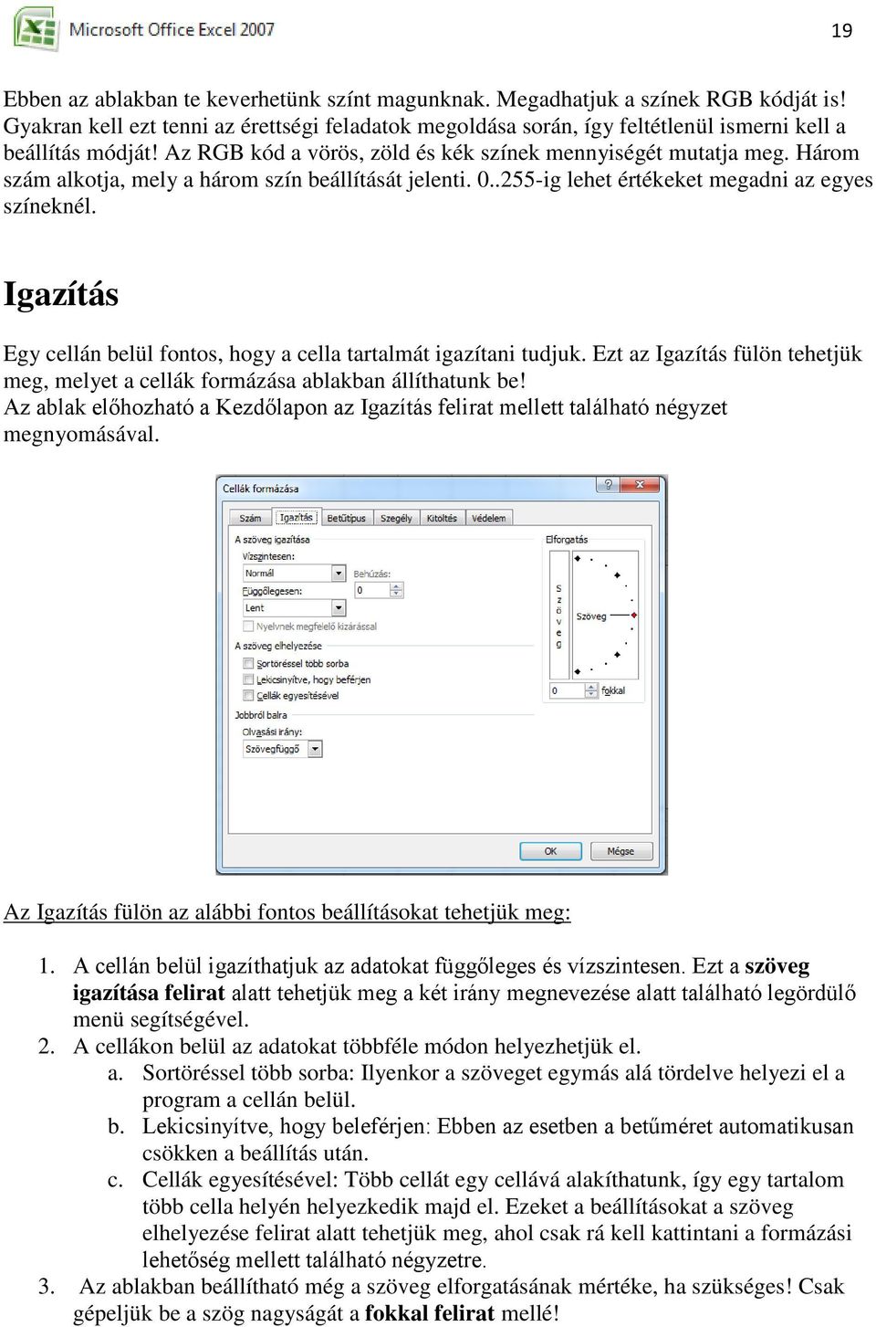 Igazítás Egy cellán belül fontos, hogy a cella tartalmát igazítani tudjuk. Ezt az Igazítás fülön tehetjük meg, melyet a cellák formázása ablakban állíthatunk be!