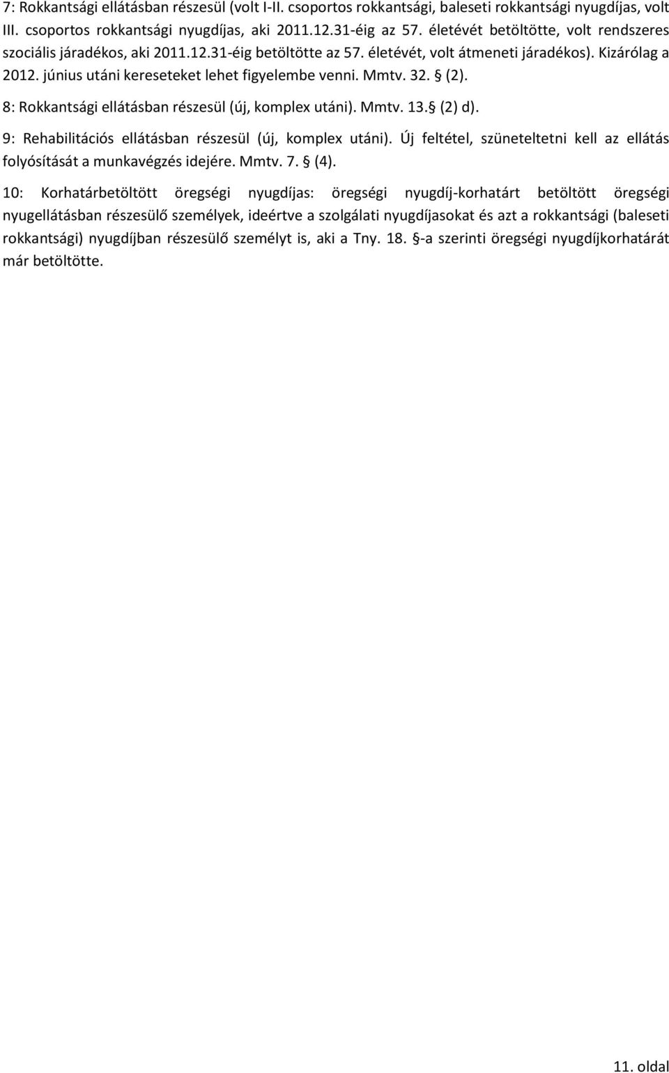 Mmtv. 32. (2). 8: Rokkantsági ellátásban részesül (új, komplex utáni). Mmtv. 13. (2) d). 9: Rehabilitációs ellátásban részesül (új, komplex utáni).