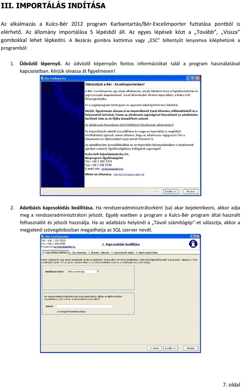 Az üdvözlő képernyőn fontos információkat talál a program használatával kapcsolatban. Kérjük olvassa át figyelmesen! 2. Adatbázis kapcsolódás beállítása.