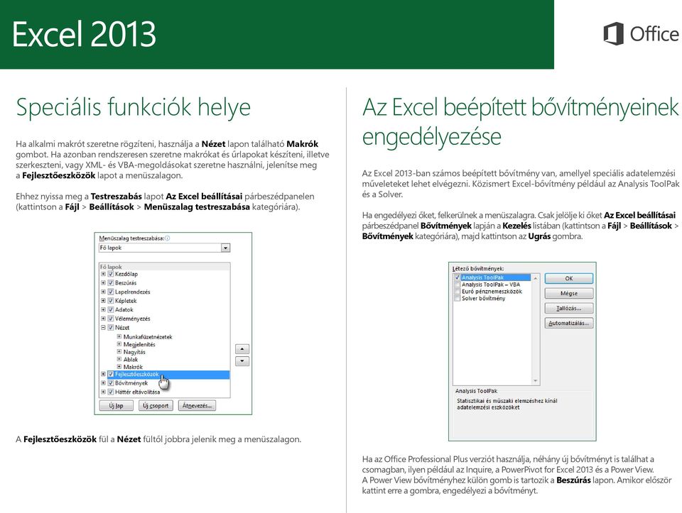 Ehhez nyissa meg a Testreszabás lapot Az Excel beállításai párbeszédpanelen (kattintson a Fájl > Beállítások > Menüszalag testreszabása kategóriára).