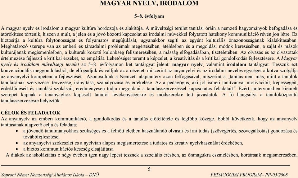 révén jön létre. Ez biztosítja a kultúra folytonosságát és folyamatos megújulását, ugyanakkor segíti az egyént kulturális önazonosságának kialakításában.