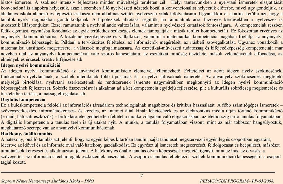 általános iskola alapozó és fejlesztő szakasza nem alkalmas színtér nyelvészeti viták lefolytatására. Ugyanakkor el akartuk kerülni azt, hogy a tanulók nyelvi dogmákban gondolkodjanak.