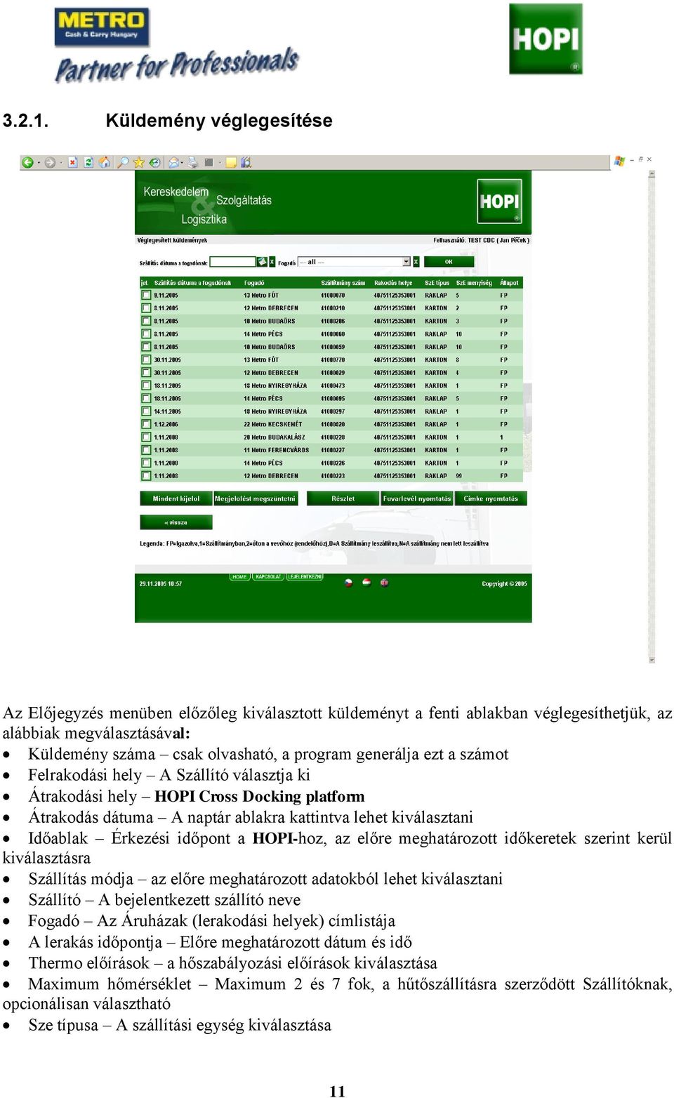 a számot Felrakodási hely A Szállító választja ki Átrakodási hely HOPI Cross Docking platform Átrakodás dátuma A naptár ablakra kattintva lehet kiválasztani Időablak Érkezési időpont a HOPI-hoz, az