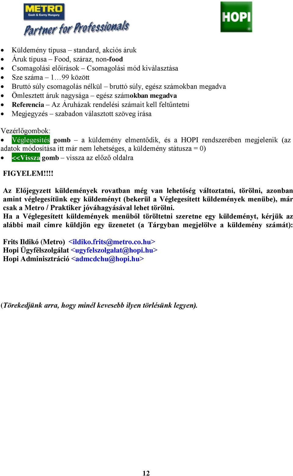 gomb a küldemény elmentődik, és a HOPI rendszerében megjelenik (az adatok módosítása itt már nem lehetséges, a küldemény státusza = 0) <<Vissza gomb vissza az előző oldalra FIGYELEM!