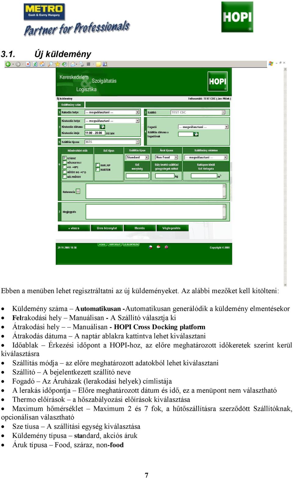 HOPI Cross Docking platform Átrakodás dátuma A naptár ablakra kattintva lehet kiválasztani Időablak Érkezési időpont a HOPI-hoz, az előre meghatározott időkeretek szerint kerül kiválasztásra