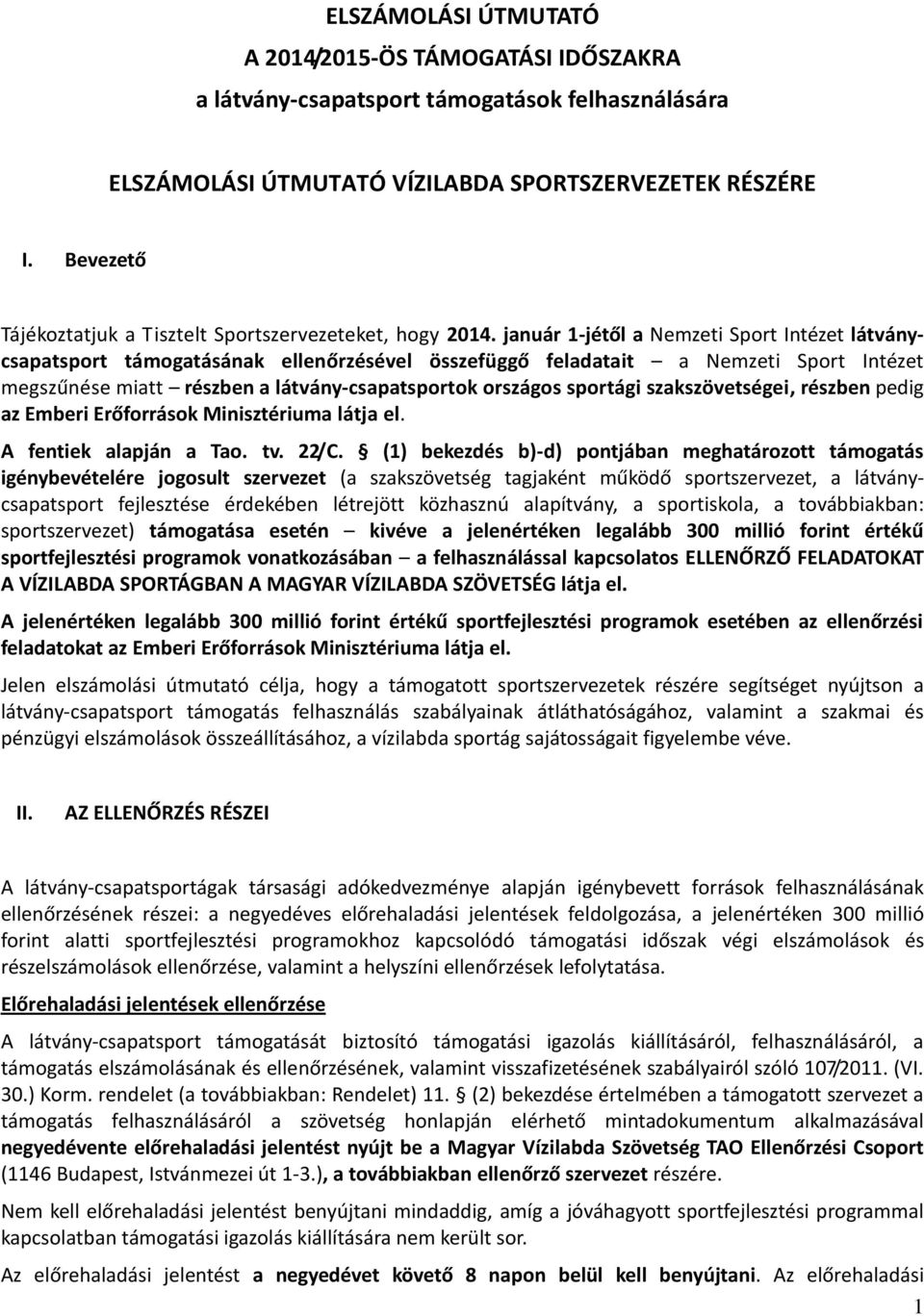 január 1-jétől a Nemzeti Sport Intézet látványcsapatsport támogatásának ellenőrzésével összefüggő feladatait a Nemzeti Sport Intézet megszűnése miatt részben a látvány-csapatsportok országos sportági