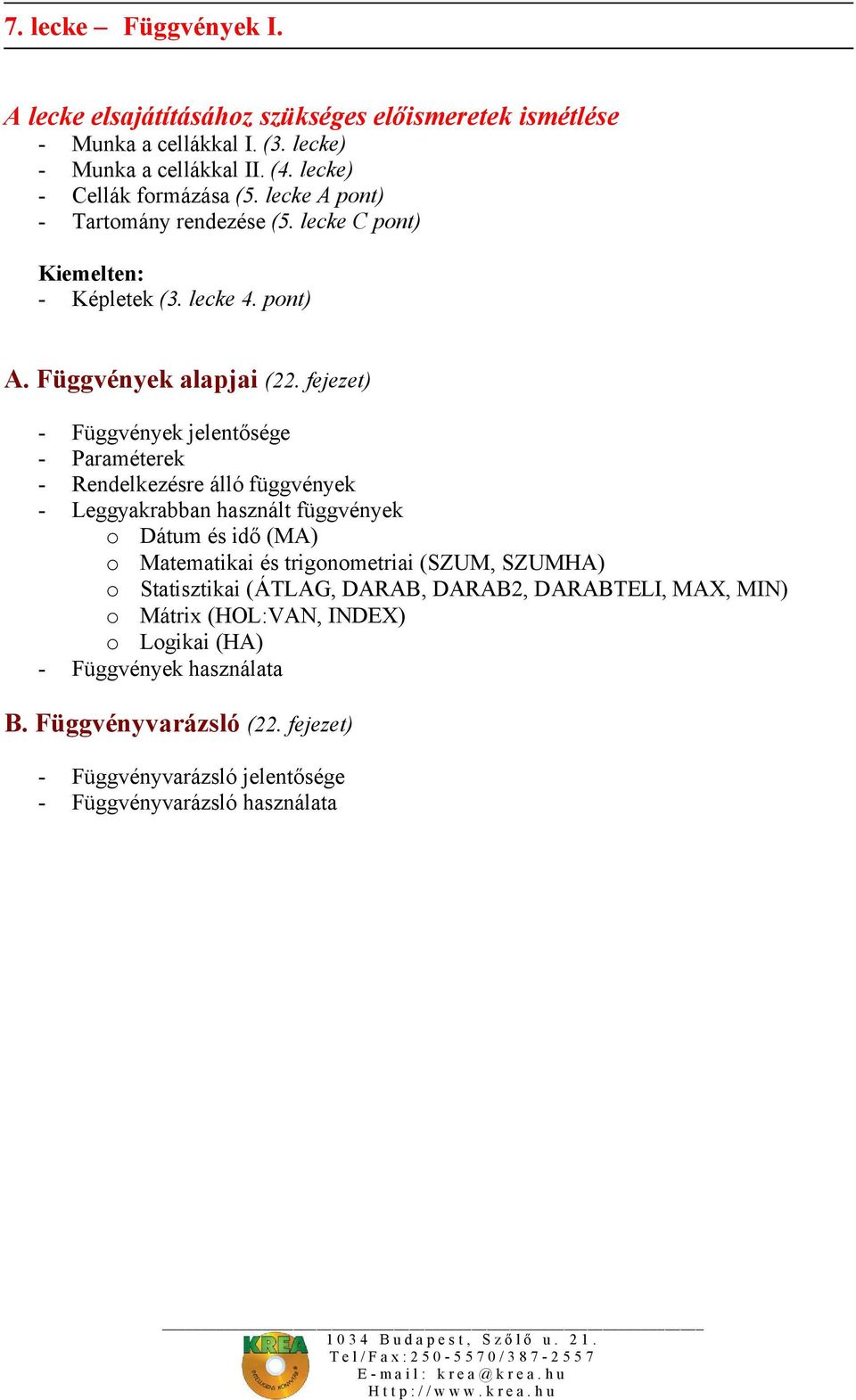 fejezet) - Függvények jelentősége - Paraméterek - Rendelkezésre álló függvények - Leggyakrabban használt függvények o Dátum és idő (MA) o Matematikai és trigonometriai