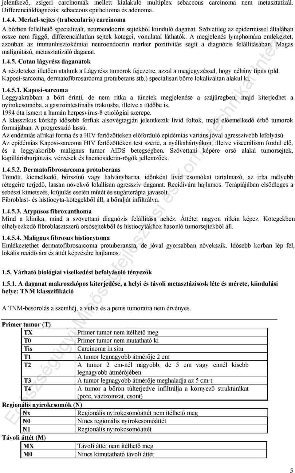 Szövetileg az epidermissel általában össze nem függő, differenciálatlan sejtek kötegei, vonulatai láthatók.