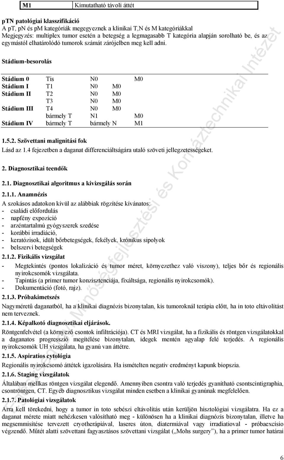 Stádium-besorolás Stádium 0 Tis N0 M0 Stádium I T1 N0 M0 Stádium II T2 N0 M0 T3 N0 M0 Stádium III T4 N0 M0 bármely T N1 M0 Stádium IV bármely T bármely N M1 1.5.2. Szövettani malignitási fok Lásd az 1.