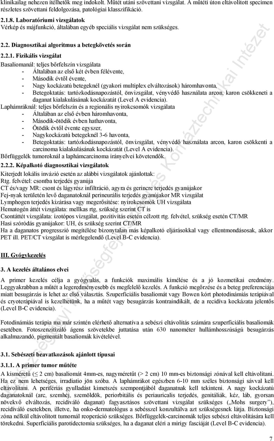 Fizikális vizsgálat Basaliomanál: teljes bőrfelszín vizsgálata - Általában az első két évben félévente, - Második évtől évente, - Nagy kockázatú betegeknél (gyakori multiplex elváltozások)