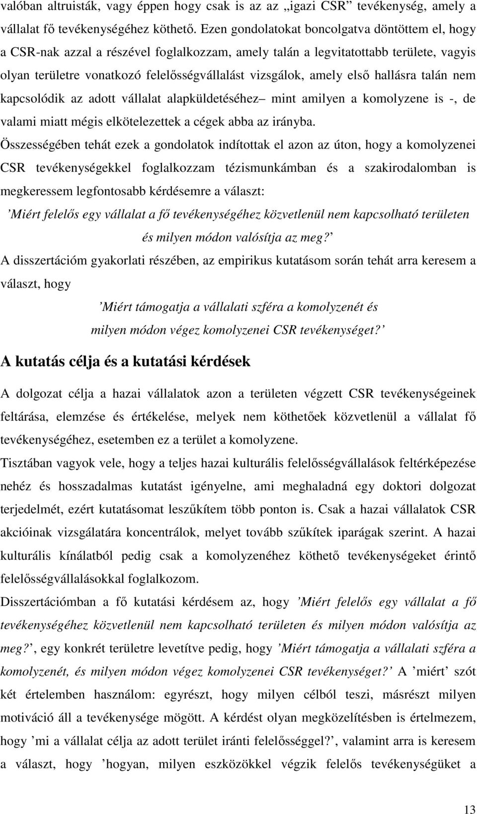 első hallásra talán nem kapcsolódik az adott vállalat alapküldetéséhez mint amilyen a komolyzene is -, de valami miatt mégis elkötelezettek a cégek abba az irányba.