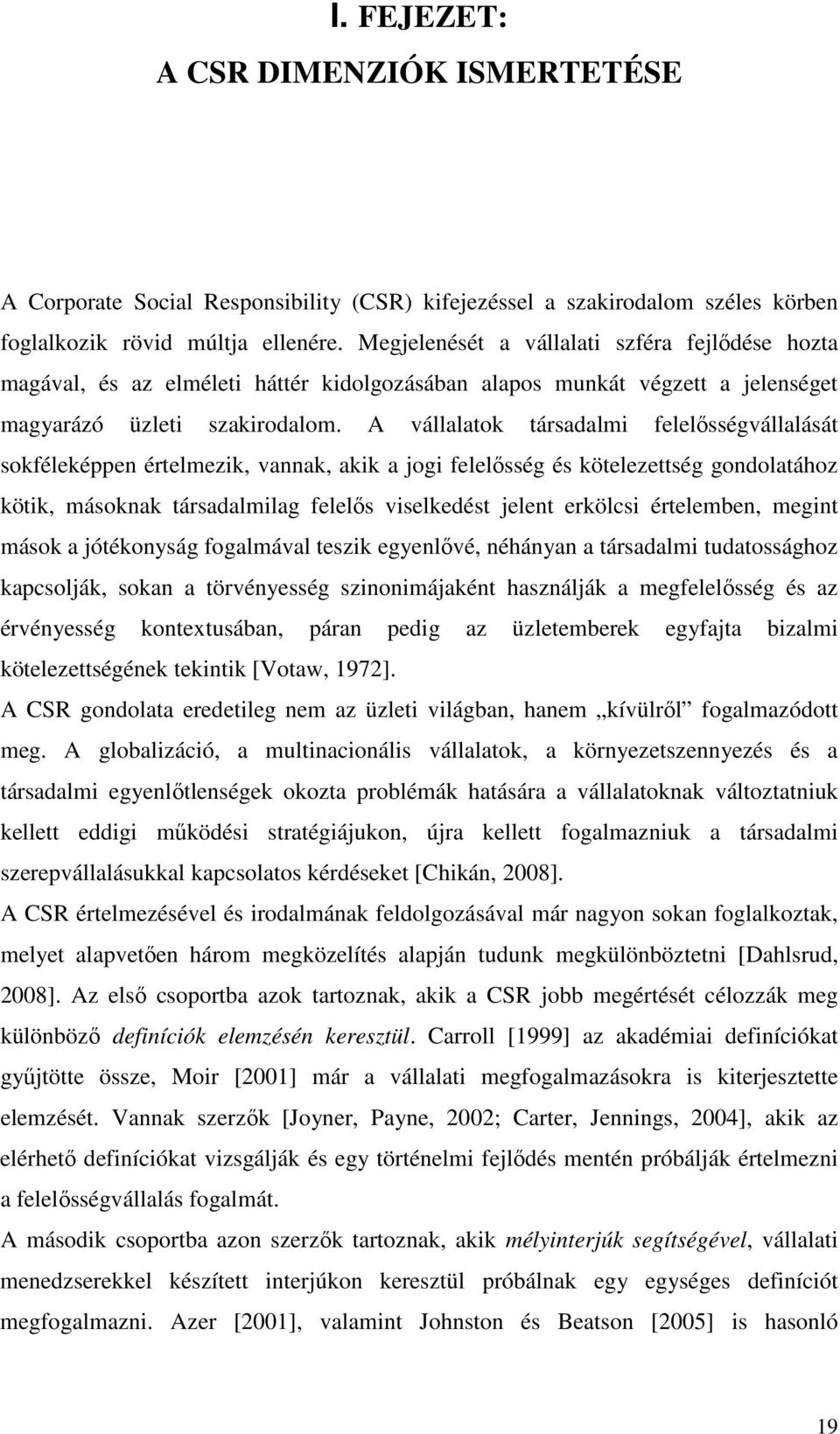 A vállalatok társadalmi felelősségvállalását sokféleképpen értelmezik, vannak, akik a jogi felelősség és kötelezettség gondolatához kötik, másoknak társadalmilag felelős viselkedést jelent erkölcsi