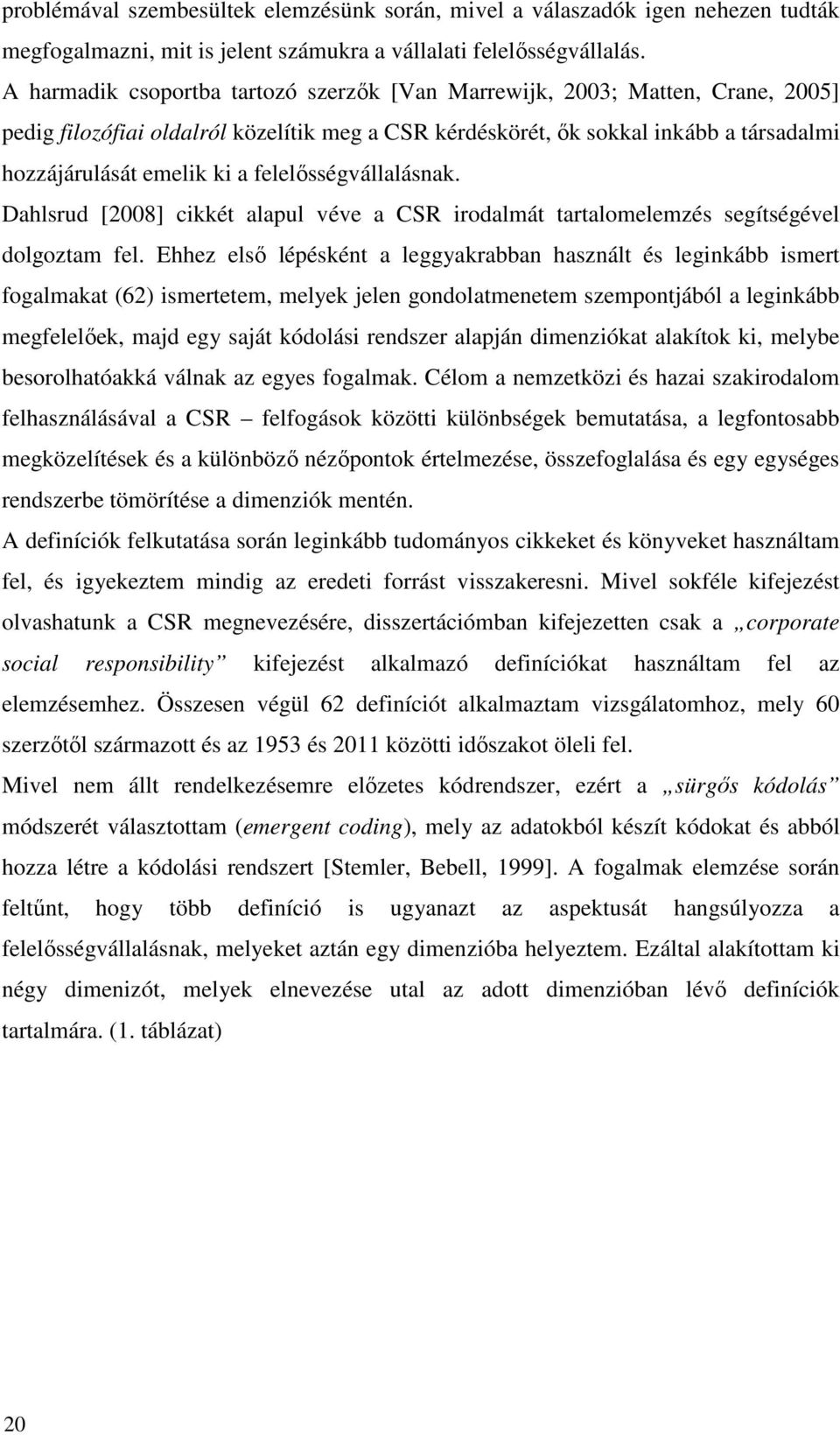felelősségvállalásnak. Dahlsrud [2008] cikkét alapul véve a CSR irodalmát tartalomelemzés segítségével dolgoztam fel.