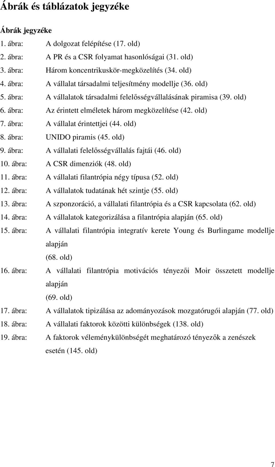 ábra: A vállalat érintettjei (44. old) 8. ábra: UNIDO piramis (45. old) 9. ábra: A vállalati felelősségvállalás fajtái (46. old) 10. ábra: A CSR dimenziók (48. old) 11.