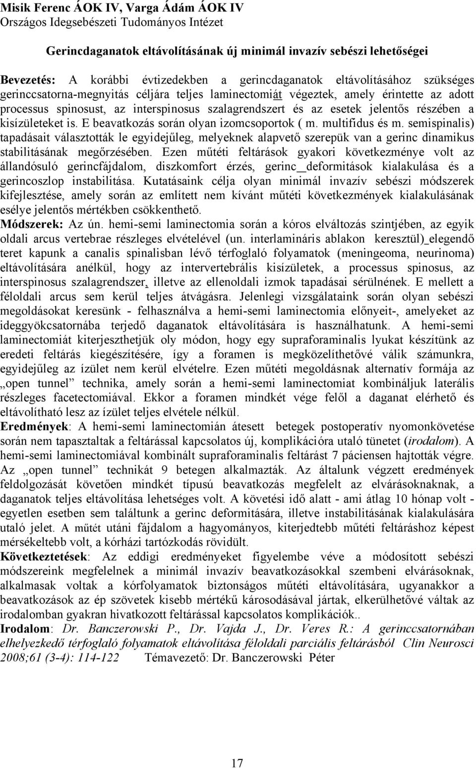 jelentős részében a kisízületeket is. E beavatkozás során olyan izomcsoportok ( m. multifidus és m.