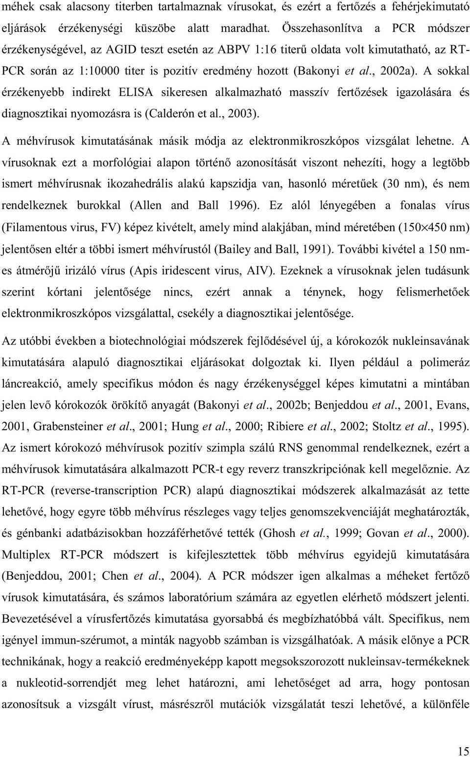 A sokkal érzékenyebb indirekt ELISA sikeresen alkalmazható masszív fertőzések igazolására és diagnosztikai nyomozásra is (Calderón et al., 2003).