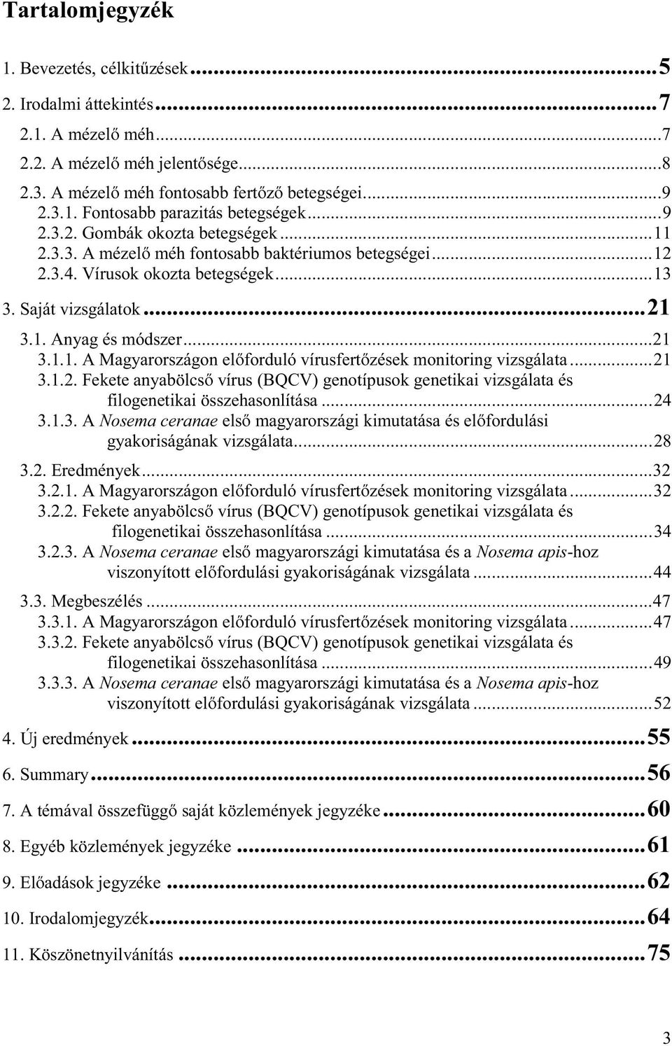 .. 21 3.1.2. Fekete anyabölcső vírus (BQCV) genotípusok genetikai vizsgálata és filogenetikai összehasonlítása... 24 3.1.3. A Nosema ceranae első magyarországi kimutatása és előfordulási gyakoriságának vizsgálata.