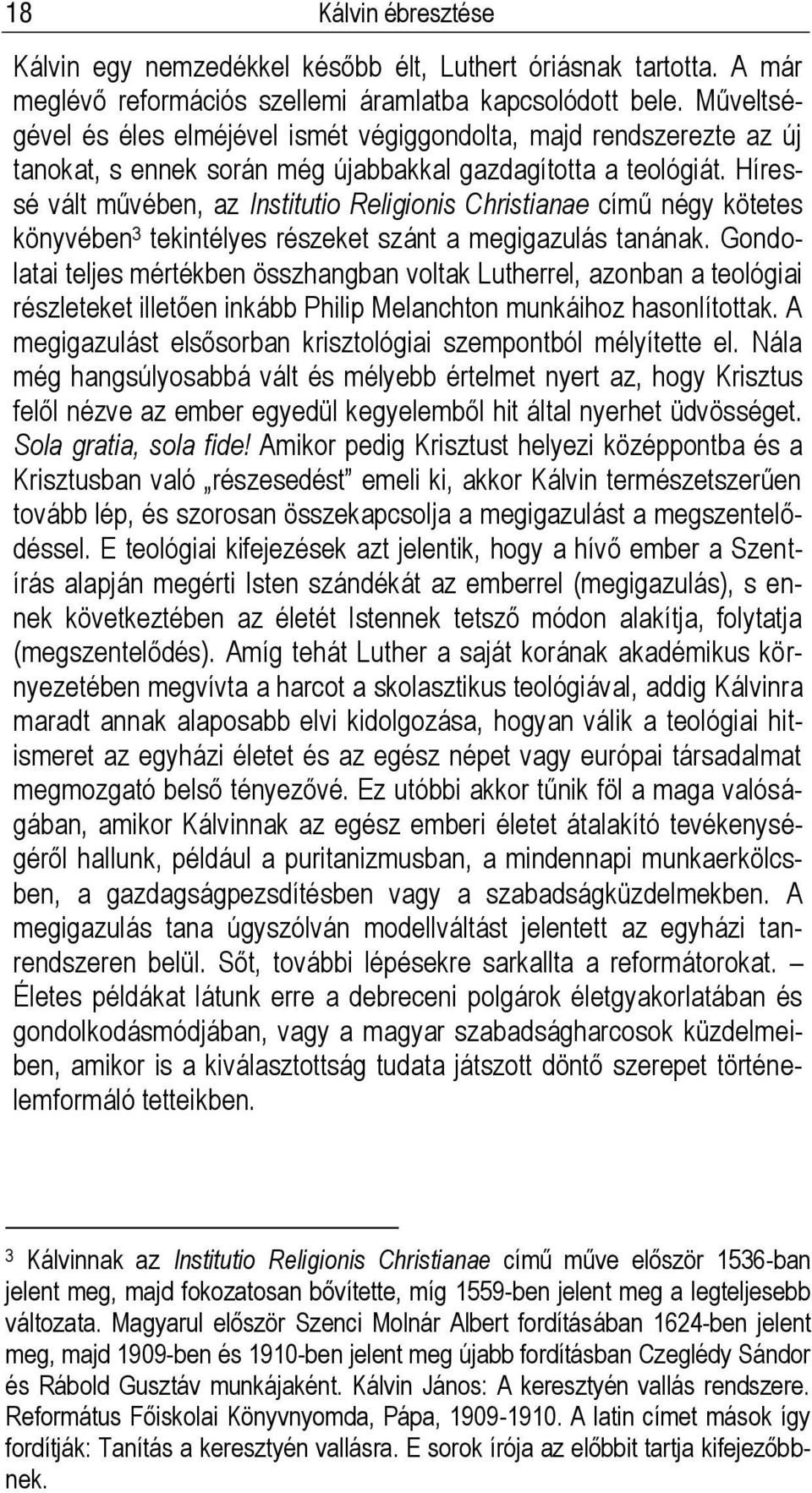 Híressé vált művében, az Institutio Religionis Christianae című négy kötetes könyvében 3 tekintélyes részeket szánt a megigazulás tanának.