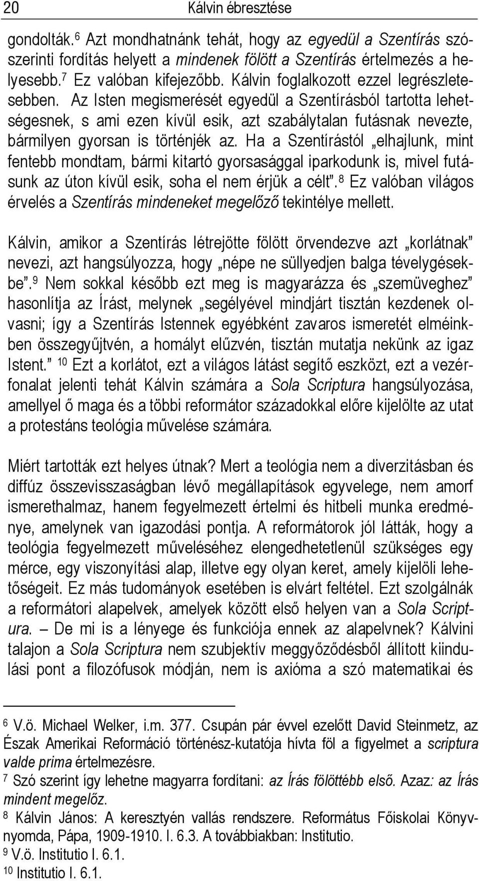 Az Isten megismerését egyedül a Szentírásból tartotta lehetségesnek, s ami ezen kívül esik, azt szabálytalan futásnak nevezte, bármilyen gyorsan is történjék az.