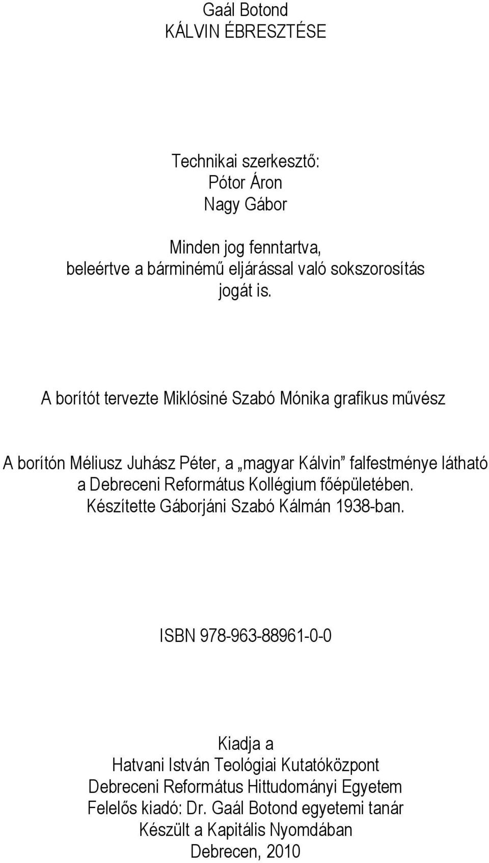 A borítót tervezte Miklósiné Szabó Mónika grafikus művész A borítón Méliusz Juhász Péter, a magyar Kálvin falfestménye látható a Debreceni
