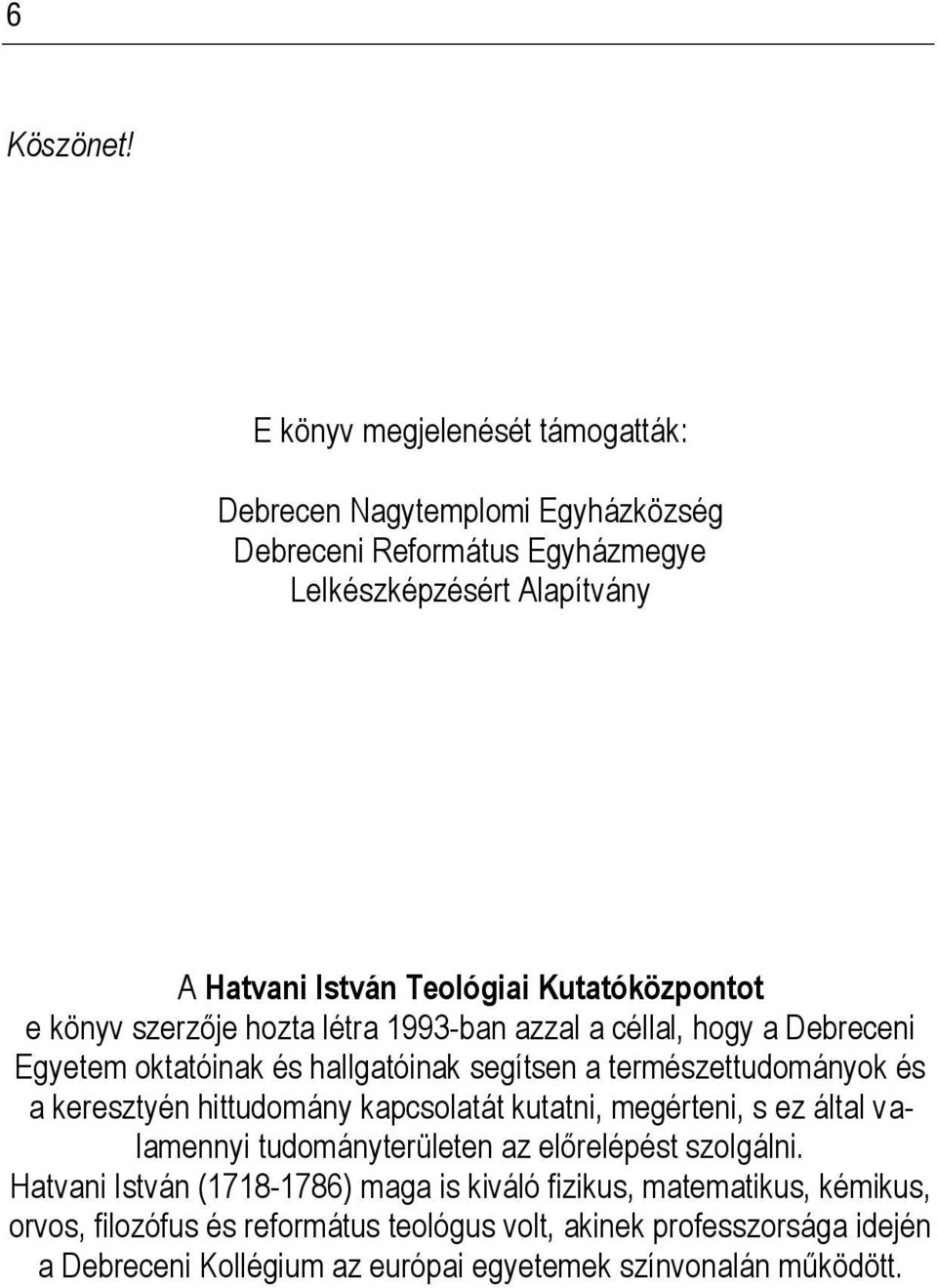 Kutatóközpontot e könyv szerzője hozta létra 1993 ban azzal a céllal, hogy a Debreceni Egyetem oktatóinak és hallgatóinak segítsen a természettudományok és a