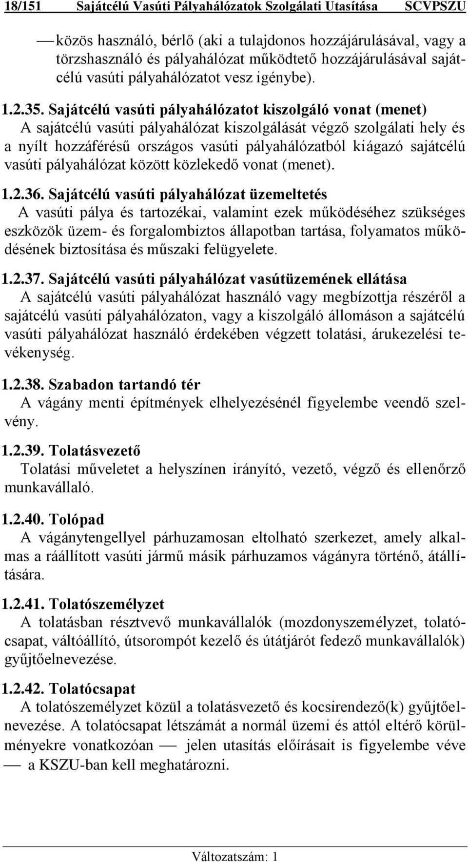 Sajátcélú vasúti pályahálózatot kiszolgáló vonat (menet) A sajátcélú vasúti pályahálózat kiszolgálását végző szolgálati hely és a nyílt hozzáférésű országos vasúti pályahálózatból kiágazó sajátcélú