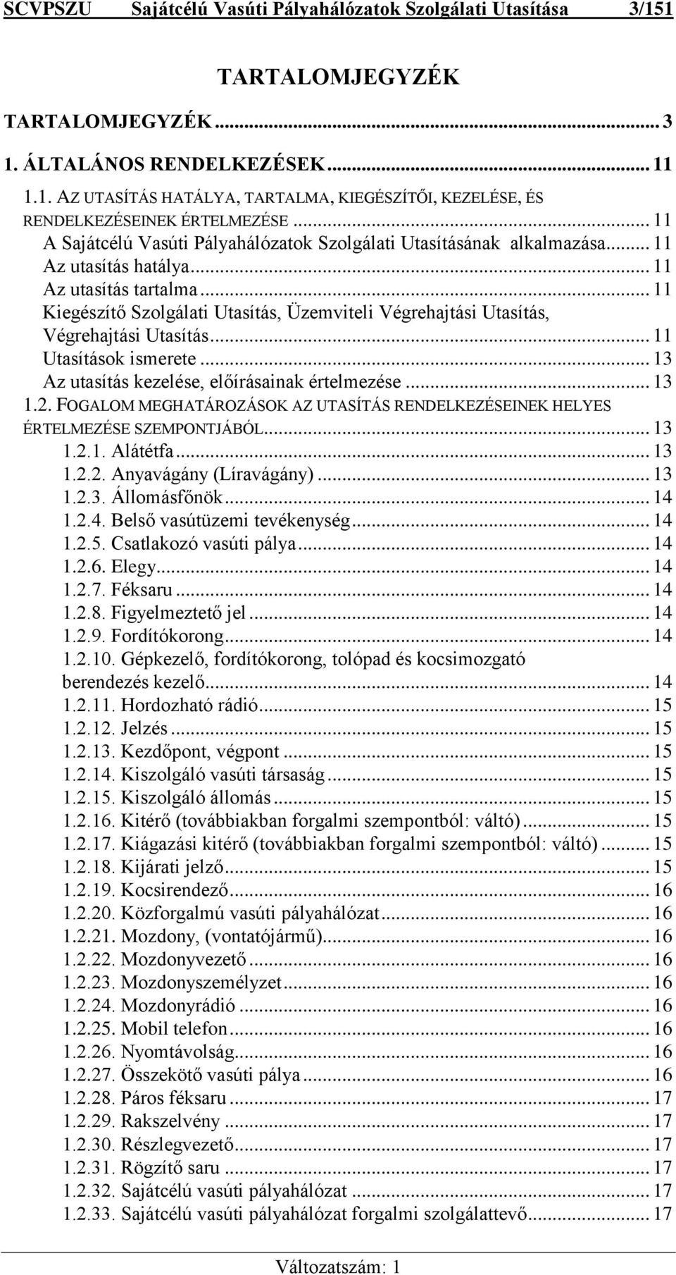 .. 11 Kiegészítő Szolgálati Utasítás, Üzemviteli Végrehajtási Utasítás, Végrehajtási Utasítás... 11 Utasítások ismerete... 13 Az utasítás kezelése, előírásainak értelmezése... 13 1.2.