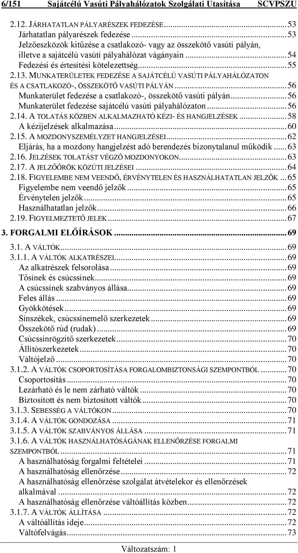 MUNKATERÜLETEK FEDEZÉSE A SAJÁTCÉLÚ VASÚTI PÁLYAHÁLÓZATON ÉS A CSATLAKOZÓ-, ÖSSZEKÖTŐ VASÚTI PÁLYÁN... 56 Munkaterület fedezése a csatlakozó-, összekötő vasúti pályán.