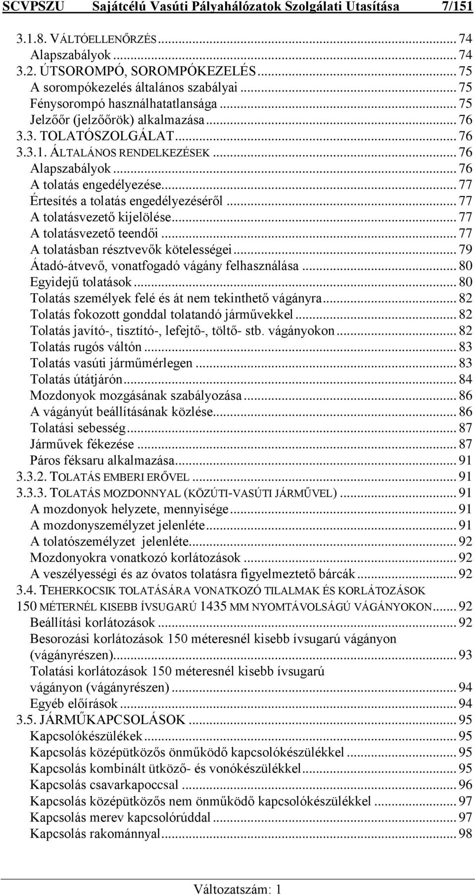 .. 77 Értesítés a tolatás engedélyezéséről... 77 A tolatásvezető kijelölése... 77 A tolatásvezető teendői... 77 A tolatásban résztvevők kötelességei... 79 Átadó-átvevő, vonatfogadó vágány felhasználása.